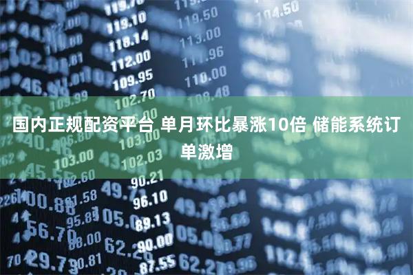 国内正规配资平台 单月环比暴涨10倍 储能系统订单激增